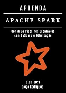 Livro APRENDA APACHE SPARK: Construa Pipelines Escaláveis com PySpark e Otimização (Data Extreme Brasil Livro 7)
