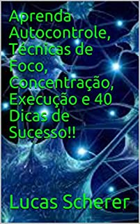 Livro Aprenda Autocontrole, Técnicas de Foco, Concentração, Execução e 40 Dicas de Sucesso!!