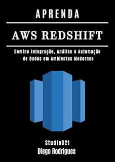 Livro APRENDA AWS REDSHIFT: Domine Integração, Análise e Automação de Dados em Ambientes Modernos (Data Extreme Brasil Livro 19)