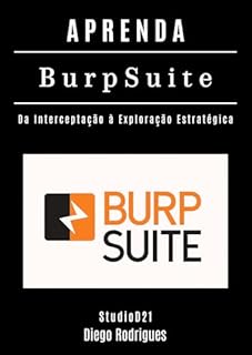 Livro APRENDA BURP SUITE: Da Interceptação à Exploração Estratégica (kali linux extreme brasil Livro 9)