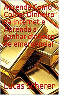 Livro Aprenda Como Colher Dinheiro na Internet e Aprenda a ganhar dinheiro de emergência!
