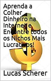 Livro Aprenda a Colher Dinheiro na Internet e Encontre todos os Nichos Mais Lucrativos!
