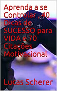 Livro Aprenda a se Controlar , 40 Dicas de SUCESSO para VIDA e 70 Citações Motivacional