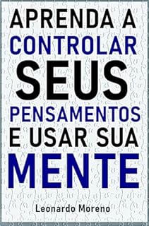 Aprenda a Controlar seus Pensamentos e Usar sua Mente