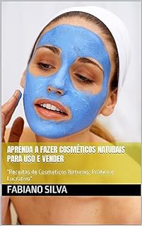 Livro Aprenda a fazer cosméticos naturais para uso e vender : "Receitas de Cosméticos Naturais: Prático e Lucrativo"