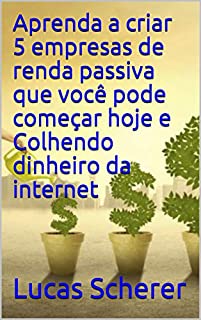 Livro Aprenda a criar 5 empresas de renda passiva que você pode começar hoje e Colhendo dinheiro da internet
