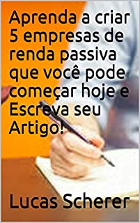 Aprenda a criar 5 empresas de renda passiva que você pode começar hoje e Escreva seu Artigo!