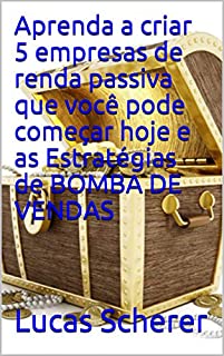 Livro Aprenda a criar 5 empresas de renda passiva que você pode começar hoje e as Estratégias de BOMBA DE VENDAS