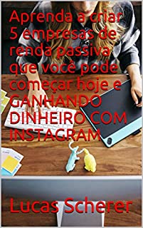 Livro Aprenda a criar 5 empresas de renda passiva que você pode começar hoje e GANHANDO DINHEIRO COM INSTAGRAM
