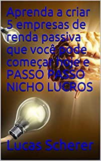 Livro Aprenda a criar 5 empresas de renda passiva que você pode começar hoje e PASSO PASSO NICHO LUCROS