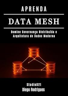 Livro APRENDA DATA MESH: Domine Governança Distribuída e Arquitetura de Dados Moderna (Data Extreme Brasil Livro 22)