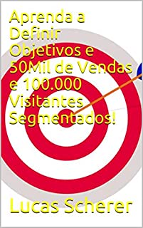 Aprenda a Definir Objetivos e 50Mil de Vendas e 100.000 Visitantes Segmentados!