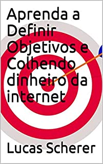 Aprenda a Definir Objetivos e Colhendo dinheiro da internet