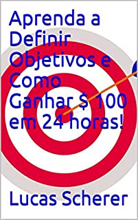 Livro Aprenda a Definir Objetivos e Como Ganhar $ 100 em 24 horas!