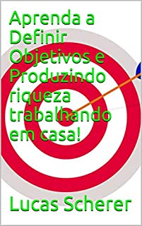 Livro Aprenda a Definir Objetivos e Produzindo riqueza trabalhando em casa!