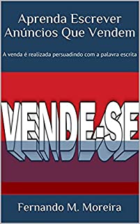 Livro Aprenda Escrever  Anúncios Que Vendem: A venda é realizada persuadindo com a palavra escrita