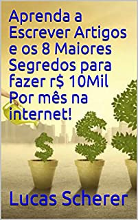 Livro Aprenda a Escrever Artigos e os 8 Maiores Segredos para fazer r$ 10Mil Por mês na internet!