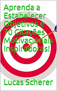 Aprenda a Estabelecer Objetivos e 70 Citações Motivacionais Inspiradoras!