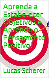 Aprenda a Estabelecer Objetivos e Aprenda o Pensamento Positivo!