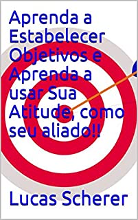 Livro Aprenda a Estabelecer Objetivos e Aprenda a usar Sua Atitude, como seu aliado!!