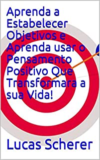 Livro Aprenda a Estabelecer Objetivos e Aprenda usar o Pensamento Positivo Que Transformara a sua Vida!