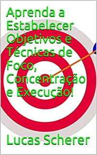 Livro Aprenda a Estabelecer Objetivos e Técnicas de Foco, Concentração e Execução!