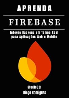 Livro APRENDA FIREBASE: Integre Backend em Tempo Real para Aplicações Web e Mobile (Quick Learn Series Livro 49)