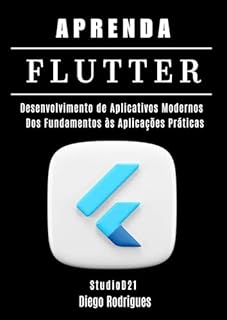 Livro APRENDA FLUTTER: Desenvolvimento de Aplicativos Modernos - Dos Fundamentos às Aplicações Práticas (Quick Learn Series Livro 38)