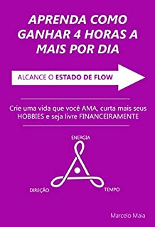 Aprenda Como Ganhar 4 Horas a Mais No Seu Dia: Crie Uma Vida Que Você Ama, Curta Mais Seus Hobbies e Seja Livre Financeiramente