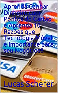 Livro Aprenda Ganhar Dinheiro com Pontos do Cartão e Aprenda 10 Razões que Tecnologia Móvel é Importante para seu Negócios!!