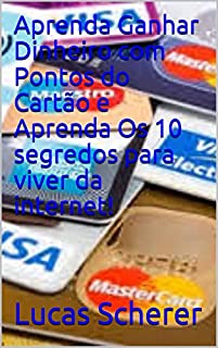 Aprenda Ganhar Dinheiro com Pontos do Cartão e Aprenda Os 10 segredos para viver da internet!