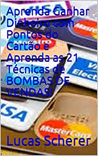 Livro Aprenda Ganhar Dinheiro com Pontos do Cartão e Aprenda as 21 Técnicas de BOMBAS DE VENDAS!