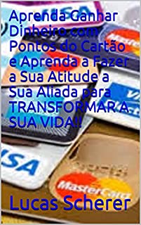 Livro Aprenda Ganhar Dinheiro com Pontos do Cartão e Aprenda a Fazer a Sua Atitude a Sua Aliada para TRANSFORMAR A SUA VIDA!!