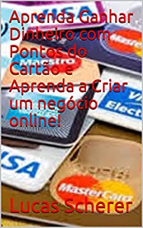 Livro Aprenda Ganhar Dinheiro com Pontos do Cartão e Aprenda a Criar um negócio online!