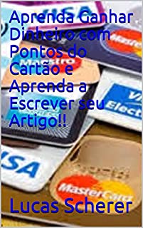Livro Aprenda Ganhar Dinheiro com Pontos do Cartão e Aprenda a Escrever seu Artigo!!