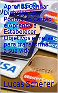 Aprenda Ganhar Dinheiro com Pontos do Cartão e Aprenda a Estabelecer Objetivos e metas para transformar a sua vida!!