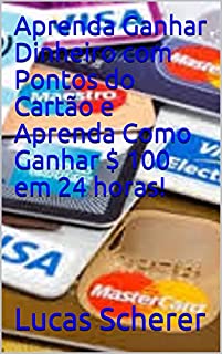 Livro Aprenda Ganhar Dinheiro com Pontos do Cartão e Aprenda Como Ganhar $ 100 em 24 horas!