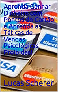 Livro Aprenda Ganhar Dinheiro com Pontos do Cartão e Aprenda as Táticas de Vendas Psicológicas Proibidas!