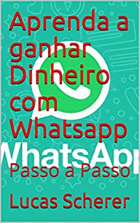 Aprenda a ganhar Dinheiro com Whatsapp : Passo a Passo