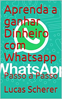 Livro Aprenda a ganhar Dinheiro com Whatsapp : Passo a Passo