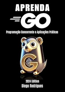 Livro APRENDA GO - Edição 2024: Programação Concorrente e Aplicações Práticas