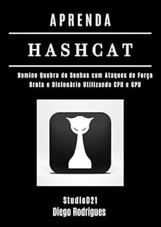 Livro APRENDA HASHCAT: Domine Quebra de Senhas com Ataques de Força Bruta e Dicionário Utilizando CPU e GPU (kali linux extreme brasil Livro 22)