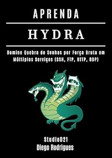 Livro APRENDA HYDRA: Domine Quebra de Senhas por Força Bruta em Múltiplos Serviços (SSH, FTP, HTTP, RDP ) (kali linux extreme brasil Livro 12)