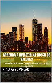 Livro Aprenda a investir na Bolsa de Valores: Um guia prático para começar a investir em ações imediatamente