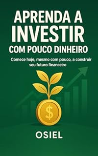 Livro Aprenda a Investir com Pouco Dinheiro: Comece hoje, mesmo com pouco, a construir seu futuro financeiro