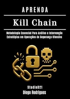 Livro APRENDA Kill Chain: Metodologia Essencial Para Análise e Intervenção Estratégica em Operações de Segurança Ofensiva (kali lINUX & frameworks brasil Livro 31)