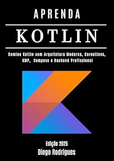 APRENDA KOTLIN Edição 2025: Domine Kotlin com Arquitetura Moderna, Coroutines, KMP, Compose e Backend Profissional (Quick Learn Series Livro 60)