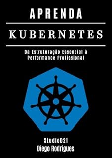 Livro APRENDA KUBERNETES: Da Estruturação Essencial à Performance Profissional (Quick Learn Series Livro 58)