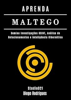 Livro APRENDA MALTEGO: Domine Investigações OSINT, Análise de Relacionamentos e Inteligência Cibernética (kali linux extreme brasil Livro 21)