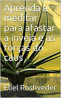 Livro Aprenda a meditar para afastar a inveja e as forças do caos (Meditação Livro 8)